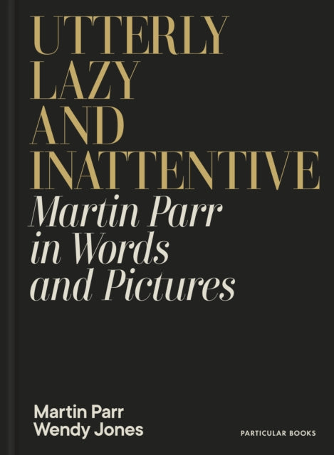 Utterly Lazy and Inattentive : Martin Parr in Words and Pictures - Signed First Edition - The Cleeve Bookshop