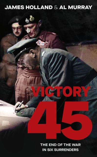 Victory 45 : The End of the War in Six Surrenders - Signed First Edition - The Cleeve Bookshop