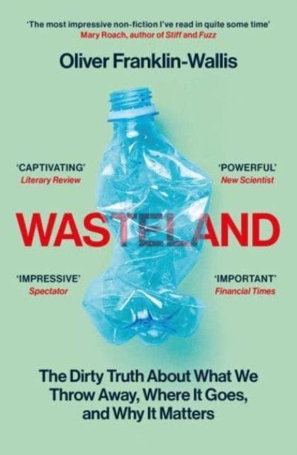 Wasteland : The Dirty Truth About What We Throw Away, Where It Goes, and Why It Matters - 9781398505476
