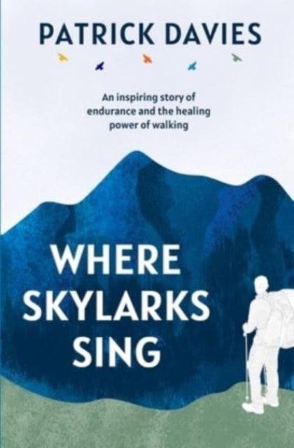Where Skylarks Sing : An inspiring story of endurance and the healing power of walking - The Cleeve Bookshop