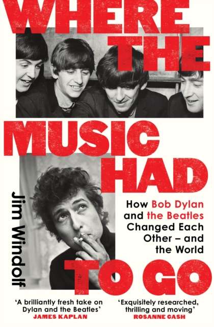 Where the Music Had to Go : How Bob Dylan and The Beatles Changed Each Other – and the World - The Cleeve Bookshop