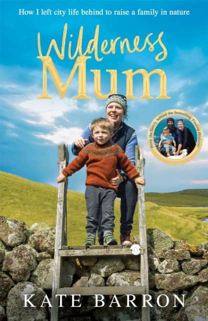 Wilderness Mum : How I left city life behind to raise a family in nature - The Cleeve Bookshop