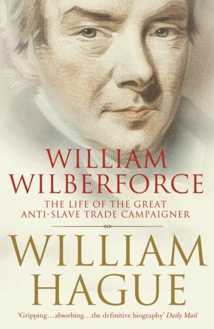 William Wilberforce : The Life of the Great Anti-Slave Trade Campaigner - 9780007228867