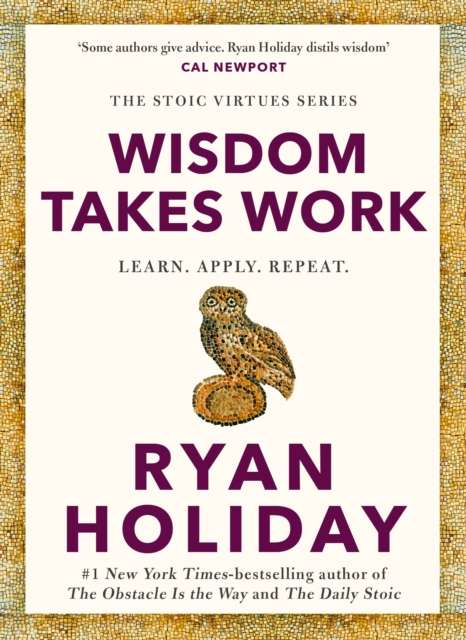 Wisdom Takes Work : Timeless Stoic values from the multimillion-selling author of THE DAILY STOIC - The Cleeve Bookshop