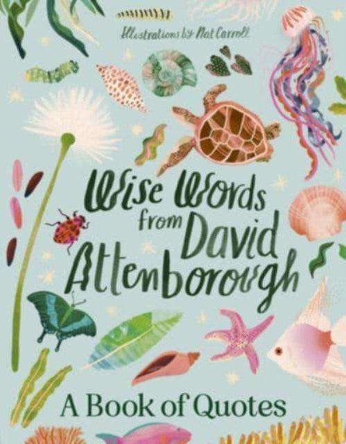 Wise Words From David Attenborough : Smart and inspiring life advice from an environmental icon, beloved author & the voice of natural history documentaries like Planet Earth, Life & The Blue Planet - The Cleeve Bookshop