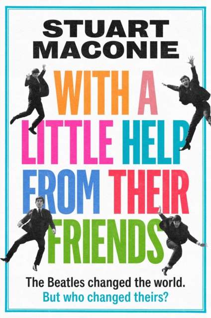 WITH A LITTLE HELP FROM THEIR FRIENDS : The Beatles Changed the World. but Who Changed Theirs? - The Cleeve Bookshop