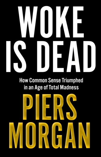 Woke Is Dead : How Common Sense Triumphed in an Age of Total Madness - The Cleeve Bookshop