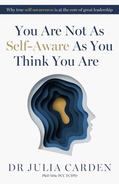 You Are Not As Self-Aware As You Think You Are : Why true self-awareness is at the core of great leadership - The Cleeve Bookshop