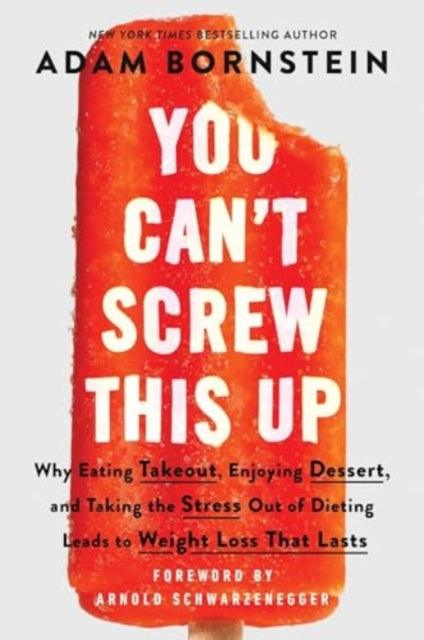 You Can't Screw This Up : Why Eating Takeout, Enjoying Dessert, and Taking the Stress out of Dieting Leads to Weight Loss That Lasts - 9780063230583