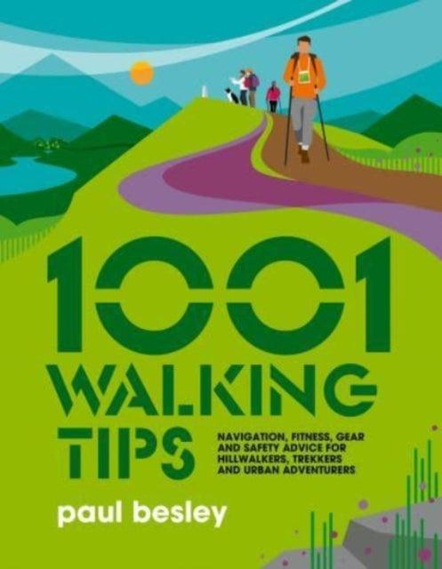 1001 Walking Tips : Navigation, fitness, gear and safety advice for hillwalkers, trekkers and urban adventurers : 4 - 9781839810763