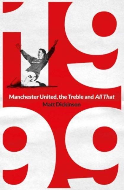 1999: Manchester United, the Treble and All That - 9781398503809