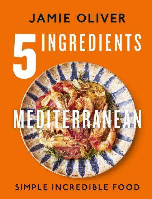 5 Ingredients Mediterranean : Simple Incredible Food - The Cleeve Bookshop