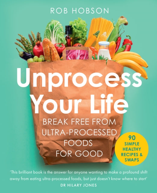 Unprocess Your Life : Break Free from Ultra-Processed Foods for Good - 9780008664473