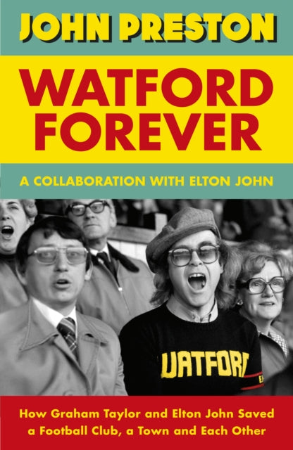 Watford Forever : How Graham Taylor and Elton John Saved a Football Club, a Town and Each Other - 9780241597903