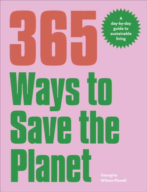 365 Ways to Save the Planet : A Day-by-day Guide to Sustainable Living - 9780241609101