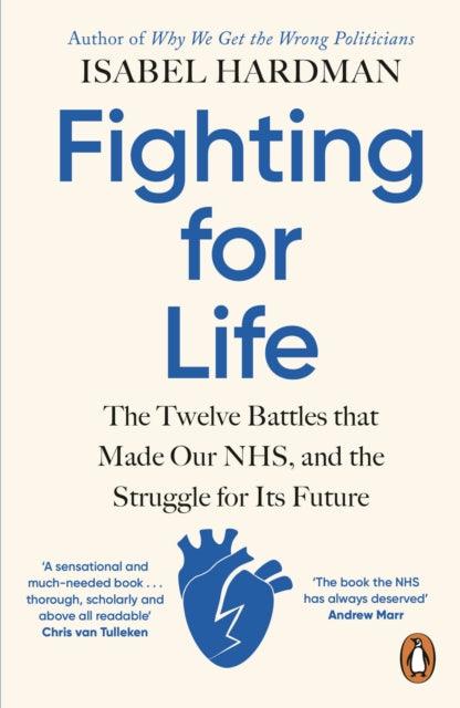 Fighting for Life : The Twelve Battles that Made Our NHS, and the Struggle for Its Future - 9780241991862