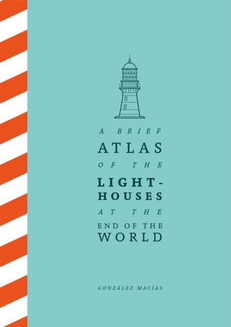 A Brief Atlas of the Lighthouses at the End of the World - 9781529087147