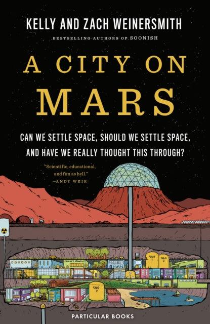 A City on Mars : Can We Settle Space, Should We Settle Space, and Have We Really Thought This Through? - 9780241454930