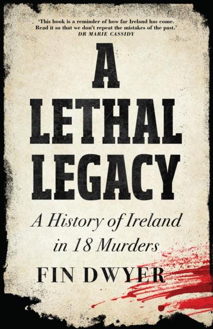 A Lethal Legacy : A History of Ireland in 18 Murders - 9780008555993