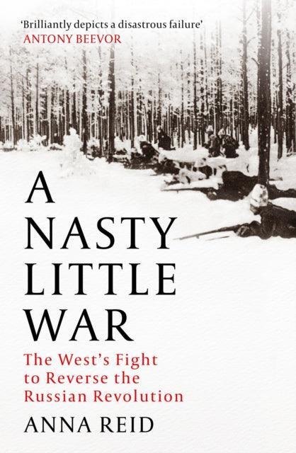 A Nasty Little War : The West's Fight to Reverse the Russian Revolution - The Cleeve Bookshop