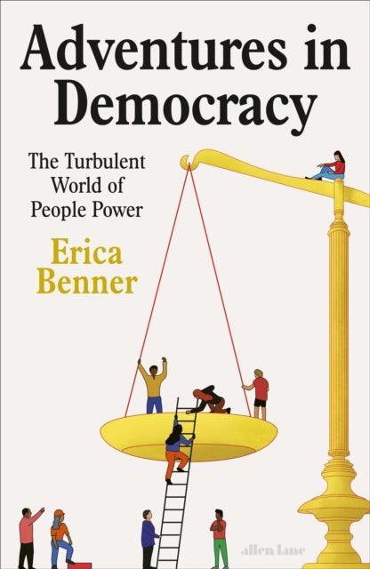 Adventures in Democracy : The Turbulent World of People Power - 9780241609750