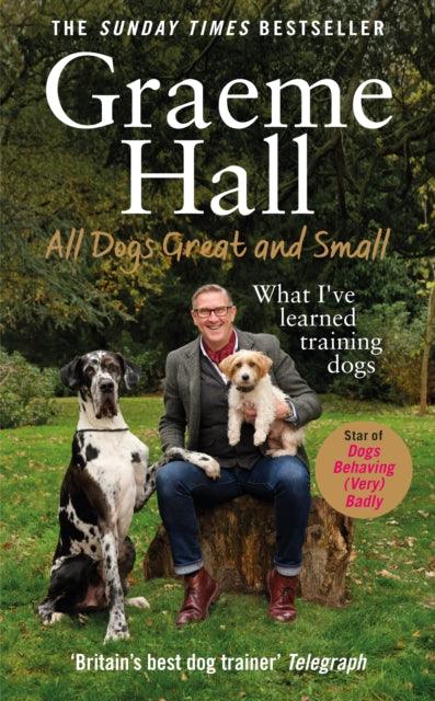 All Dogs Great and Small : What I've learned training dogs - 9781529107449