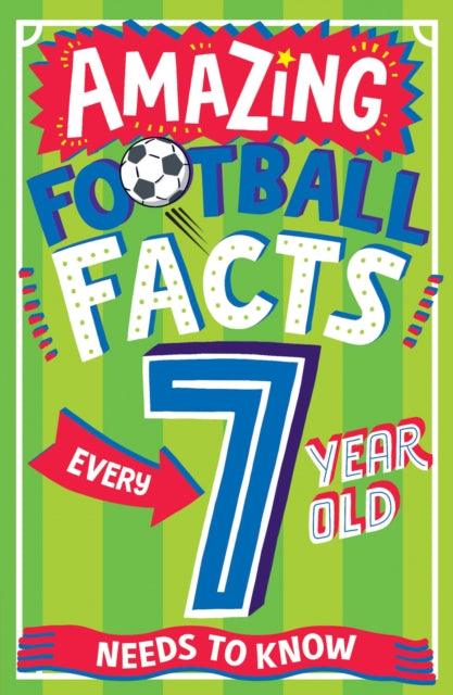 AMAZING FOOTBALL FACTS EVERY 7 YEAR OLD NEEDS TO KNOW - 9780008615741