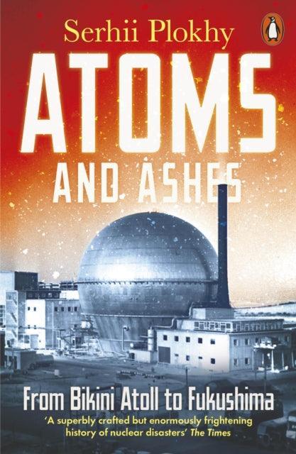 Atoms and Ashes : From Bikini Atoll to Fukushima - The Cleeve Bookshop