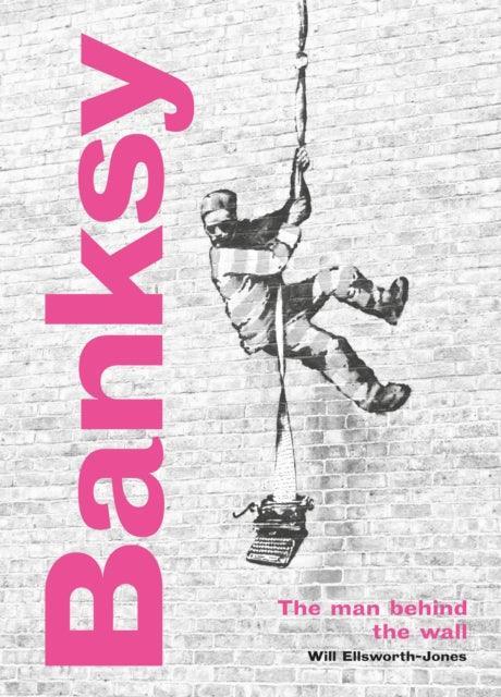 Banksy: The Man behind the Wall : Revised and Illustrated Edition - The Cleeve Bookshop