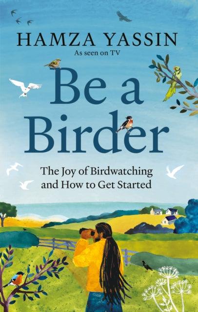 Be a Birder : The joy of birdwatching and how to get started - 9781856755092
