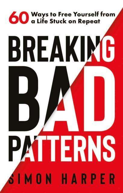 Breaking Bad Patterns : 60 Ways to Free Yourself from a Life Stuck on Repeat - The Cleeve Bookshop
