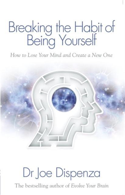 Breaking the Habit of Being Yourself : How to Lose Your Mind and Create a New One - The Cleeve Bookshop