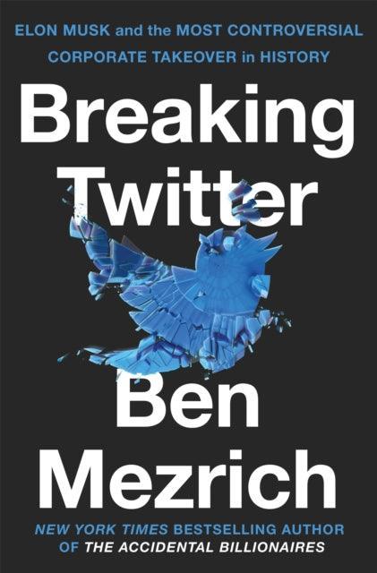Breaking Twitter : Elon Musk and the Most Controversial Corporate Takeover in History - The Cleeve Bookshop