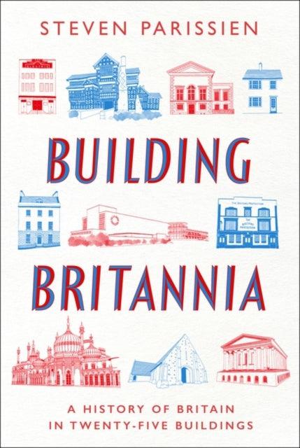 Building Britannia : A History of Britain in Twenty-Five Buildings - 9781801108751