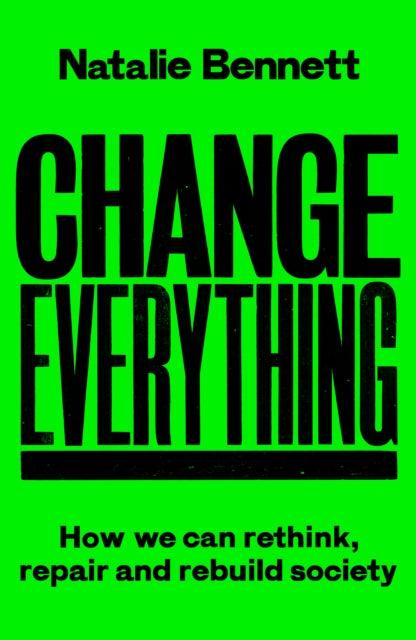 Change Everything : How We Can Rethink, Repair and Rebuild Society - 9781800183025