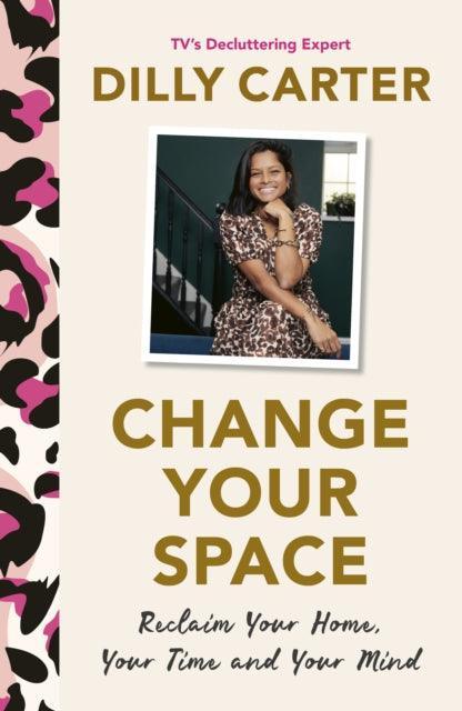 Change Your Space : Reclaim Your Home, Your Time and Your Mind - The Cleeve Bookshop