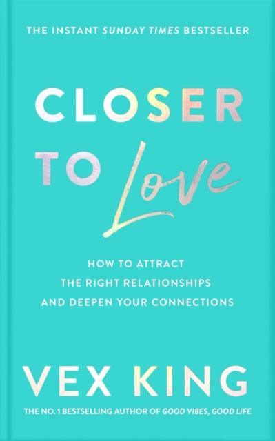 Closer to Love : How to Attract the Right Relationships and Deepen Your Connections - The Cleeve Bookshop
