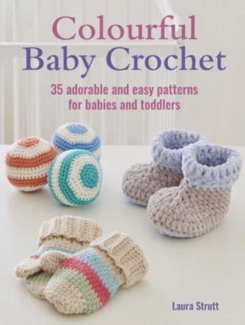 Colourful Baby Crochet : 35 Adorable and Easy Patterns for Babies and Toddlers - 9781800652552