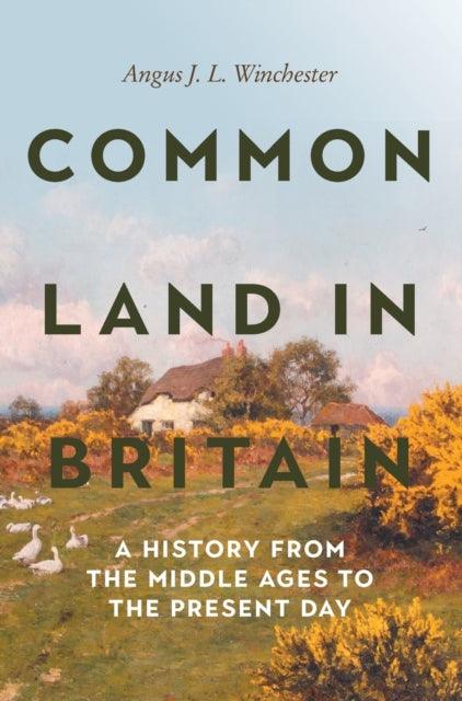 Common Land in Britain : A History from the Middle Ages to the Present Day - 9781783277438