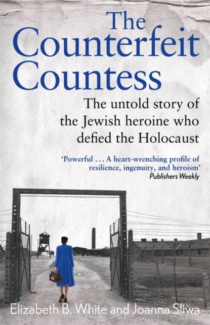 Counterfeit Countess, The : The untold story of the Jewish heroine who defied the Holocaust - 9781789467468