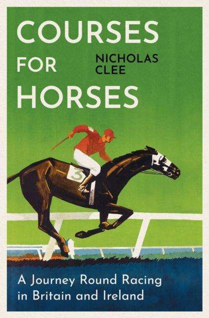 Courses for Horses : A Journey Round the Racecourses of Great Britain and Ireland - The Cleeve Bookshop