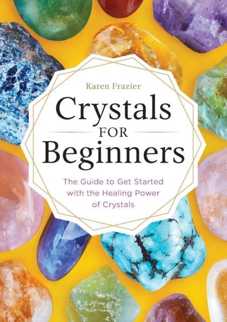 Crystals for Beginners : The Guide to Get Started with the Healing Power of Crystals - The Cleeve Bookshop