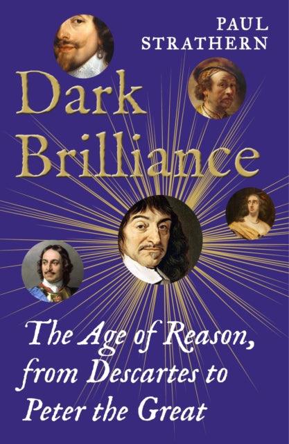 Dark Brilliance : The Age of Reason from Descartes to Peter the Great - 9781838958558