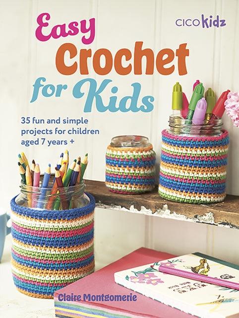 Easy Crochet for Kids : 35 Fun and Simple Projects for Children Aged 7 Years + - 9781800653139