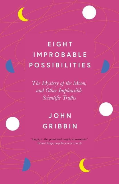 Eight Improbable Possibilities : The Mystery of the Moon, and Other Implausible Scientific Truths - The Cleeve Bookshop