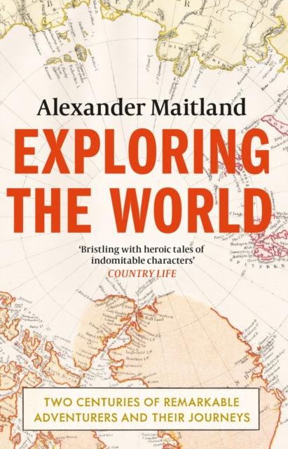 Exploring the World : Two centuries of remarkable adventurers and their journeys - 9781474606295