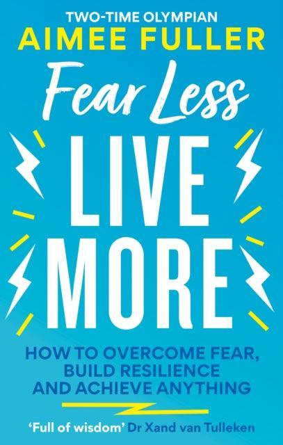 Fear Less Live More : How to overcome fear, build resilience and achieve anything - The Cleeve Bookshop