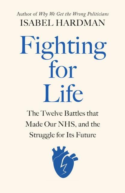 Fighting for Life : The Twelve Battles that Made Our NHS, and the Struggle for Its Future - The Cleeve Bookshop