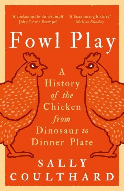 Fowl Play : A History of the Chicken from Dinosaur to Dinner Plate - The Cleeve Bookshop