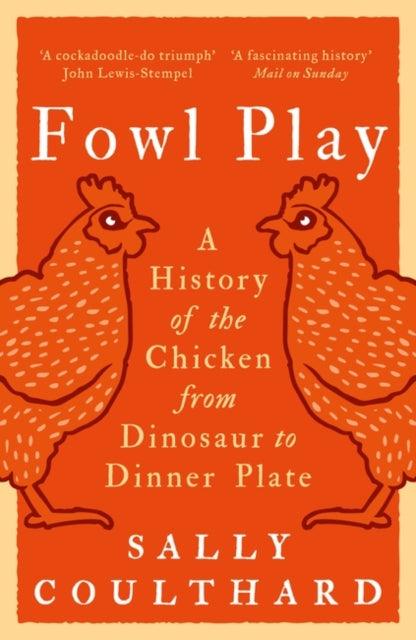 Fowl Play : A History of the Chicken from Dinosaur to Dinner Plate - 9781801104487